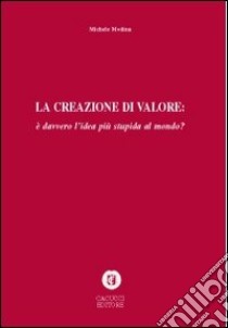 La creazione di valore è davvero l'idea più stupida del mondo? libro di Modina Michele