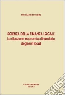 Scienza della finanza locale. La situazione economica finanziaria degli enti locali libro di Nigro Michelangelo