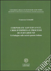 Corporate governance, crisi d'impresa e processi di turnaround. Un'indagine sulle società quotate italiane libro di Grimaldi Francesco