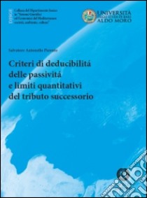 Criteri di deducibilità delle passività e limiti quantitativi del tributo successorio libro di Parente Salvatore Antonello