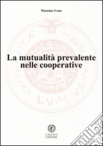 La mutualità prevalente nelle cooperative libro di Ivone Massimo