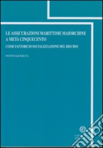 Le assicurazioni marittime maiorchine a metà cinquecento. Come fattore di socializzazione libro di Quercia Potito