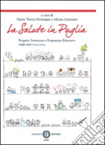 La salute in Puglia. Progetti, istituzioni e programmi educativi negli anni 2013-2014 libro di Montagna M. T. (cur.); Quaranta A. (cur.)