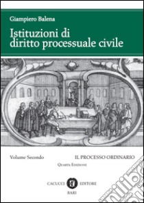 Istituzioni di diritto processuale civile. Vol. 2: Il processo ordinario libro di Balena Giampiero