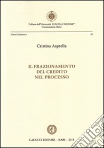 Il frazionamento del credito nel processo libro di Asprella Cristina