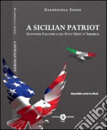 A Sicilian patriot. Giovanni Falcone e gli Stati Uniti d'America libro di Sinisi Giannicola