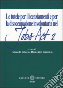 Le tutele per i licenziamenti e per la dissocupazione involontaria nel jobs act 2 libro di Ghera E. (cur.); Garofalo D. (cur.)