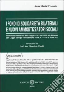 I fondi di solidarietà e nuovi ammortizzatori sociali. Evoluzione normativa dalla Legge n. 662 del 1996 alla Riforma con Legge Delega 10 dicembre 2014, n. 183 libro di D'Amato Anna M.