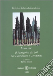 Il panegirico del 307 per Massimiano e Costantino libro di Bucci T. (cur.)