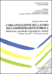 L'organizzazione del lavoro nell'amministrazione pubblica. Interessi, tecniche regolative, tutele. Vol. 2: Profili processuali libro di Riccardi Angelica