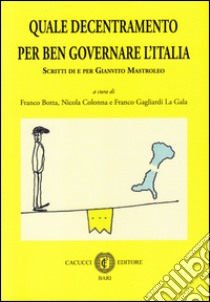 Quale decentramento per ben governare l'Italia. Scritti di e per Gianvito Mastroleo libro di Botta F. (cur.); Colonna N. (cur.); Gagliardi La Gala F. (cur.)