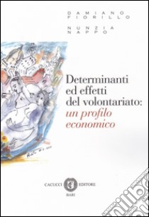 Determinanti ed effetti del volontariato. Un profilo economico libro di Fiorillo Damiano; Nappo Nunzia