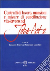 Contratti di lavoro, mansioni e misure di conciliazione vita-lavoro nel Jobs Act 2 libro di Garofalo Domenico; Ghera Edoardo