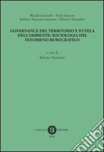 Governance del territorio e tutela dell'ambiente: sociologia del fenomeno burocratico libro di Giannelli Wanda; Iannone Paolo; Iannone Roberto F.; Varricchio R. (cur.)