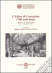 L'editto di Costantino 1700 anni dopo. Atti del convegno di studi (Bari, 11-12 aprile 2013) libro di Coppola Raffaele; Ventrella Carmela