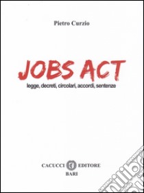 Jobs act. Leggi, decreti, circolari, accordi, sentenze libro di Curzio Pietro