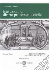 Istituzioni di diritto processuale civile. Vol. 3: I processi speciali e l'esecuzione forzata libro di Balena Giampiero