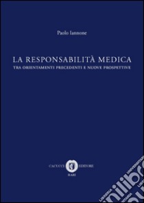 La responsabilità medica tra orientamenti precedenti e nuove prospettive libro di Iannone Paolo