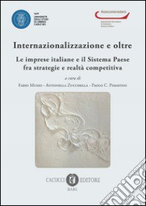 Internazionalizzazione e oltre. Le imprese italiane e il sistema paese fra strategie e realtà competitiva libro di Musso F. (cur.); Zucchella A. (cur.); Pissavino P. C. (cur.)