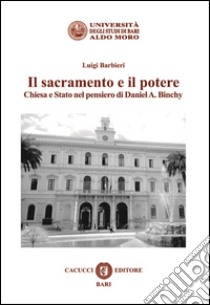 Il sacramento e il potere. Chiesa e Stato nel pensiero di Daniel A. Binchy libro di Barbieri Luigi