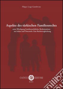 Aspekte des türkischen Familienrechts. Unter Würdigung Familienrechtlicher Rechtsinstitute aus Italien und Österreich. Eine Rechtsvergleichung libro di Giambrone Filippo Luigi