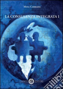 La consulenza integrata. Vol. 1 libro di Corrado Mina