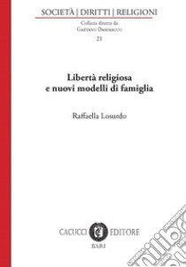 Libertà religiosa e nuovi modelli di famiglia. Nuova ediz. libro di Losurdo Raffaella