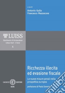 Ricchezza Illecita Ed Evasione Fiscale. Le Nuove Misure Penali Nella Prospettiva Europea libro di Gullo A. (cur.); Mazzacuva F. (cur.)