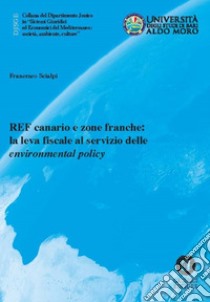 REF canario e zone franche: la leva fiscale al servizio delle «environmental policy» libro di Scialpi Francesco