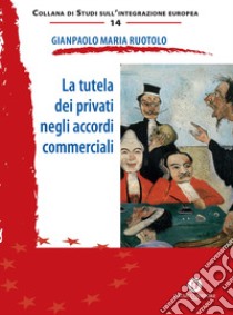 La tutela dei privati negli accordi commerciali libro di Ruotolo Gianpaolo Maria
