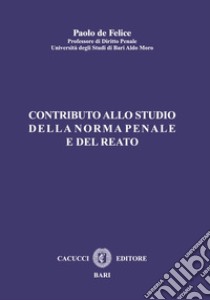 Contributo allo studio della norma penale e del reato libro di De Felice Paolo