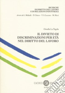 Il divieto di discriminazione per età nel diritto del lavoro libro di La Tegola Ornella