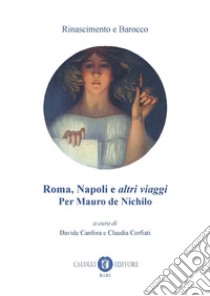 Roma, Napoli e altri viaggi. Per Mauro de Nichilo libro di Canfora D. (cur.); Corfiati C. (cur.)