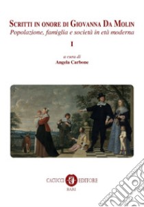 Scritti in onore di Giovanna Da Molin. Vol. 1: Popolazione, famiglia e società in età moderna libro di Carbone A. (cur.)