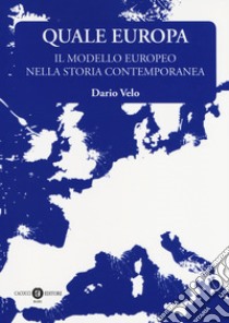 Quale Europa. Il modello europeo nella storia contemporanea libro di Velo Dario