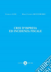 Crisi d'impresa e incidenza fiscale. Nuova ediz. libro di Luisi Floriana; Montemurro Maria Caterina