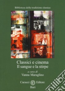 Classici e cinema. Il sangue e la stirpe libro di Maraglino V. (cur.)