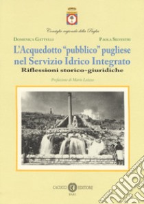 L'acquedotto «pubblico» pugliese nel Servizio Idrico Integrato. Riflessioni storico-giuridiche. Nuova ediz. libro di Gattulli Domenica; Silvestri Paola