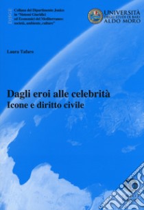 Dagli eroi alle celebrità. Icone e diritto civile libro di Tafaro Laura