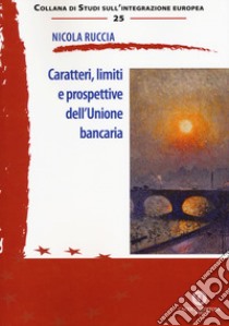 Caratteri, limiti e prospettive dell'Unione bancaria libro di Ruccia Nicola