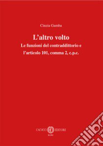 L'altro volto. Le funzioni del contraddittorio e l'articolo 101, comma 2, c.p.c. libro di Gamba Cinzia