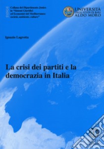 La crisi dei partiti e la democrazia in Italia libro di Lagrotta Ignazio