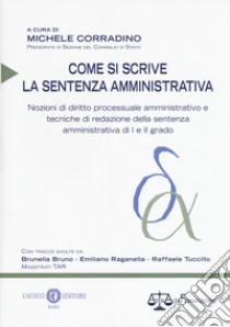 Come si scrive la sentenza amministrativa. Nozioni di diritto processuale amministrativo e tecniche di redazione della sentenza amministrativa di I e II grado. Nuova ediz. libro di Corradino M. (cur.)