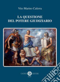 La questione del potere giudiziario. Nuova ediz. libro di Caferra Vito Marino