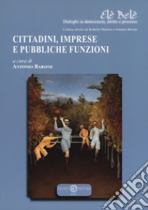 Cittadini, Imprese E Pubbliche Funzioni libro di Barone A. (cur.)