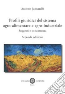 Profili giuridici del sistema agro-alimentare e agro-industriale. Soggetti e concorrenza libro di Jannarelli Antonio