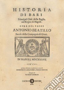 Historia di Bari. Principal città della Puglia nel Regno di Napoli libro di Beatillo Antonio; Lassandro D. (cur.); Ostuni P. (cur.)