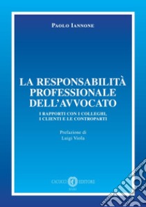 La responsabilità professionale dell'avvocato. I rapporti con i colleghi, i clienti e le controparti libro di Iannone Paolo