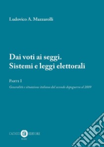 Dai voti ai seggi. Sistemi e leggi elettorali. Vol. 1: Generalità e situazione italiana dal secondo dopoguerra al 2009 libro di Mazzarolli Ludovico A.