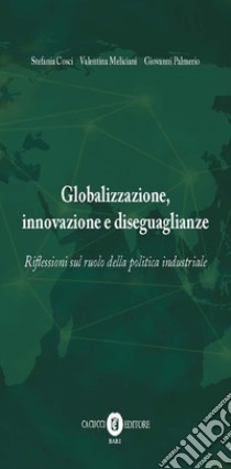 Globalizzazione, innovazione e diseguaglianze. Riflessioni sul ruolo della politica industriale. Nuova ediz. libro di Cosci Stefania; Meliciani Valentina; Palmerio Giovanni